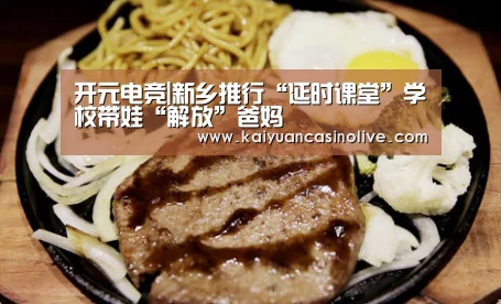 开元电竞|新乡推行“延时课堂”学校带娃“解放”爸妈(图2) 开元登录