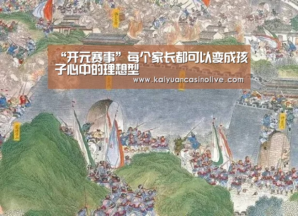 “开元赛事”每个家长都可以变成孩子心中的理想型(图1) 开元电竞