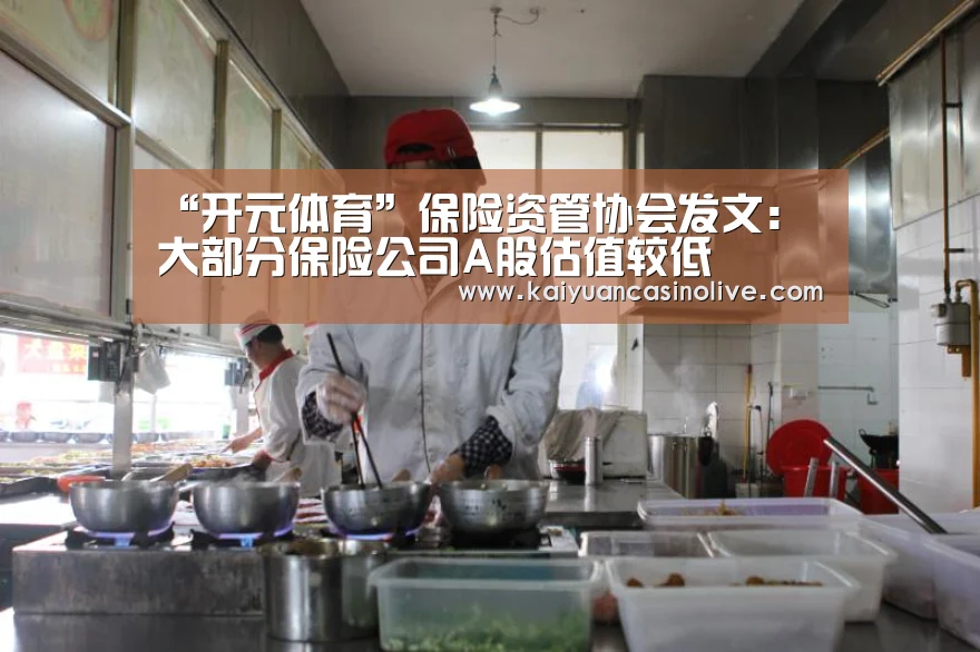 “开元体育”保险资管协会发文:大部分保险公司A股估值较低(图1) 开元体育