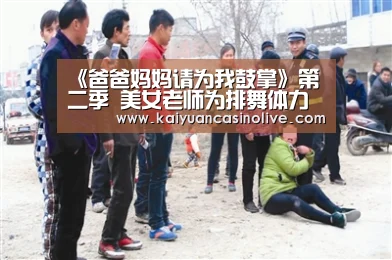 《爸爸妈妈请为我鼓掌》第二季 美女老师为排舞体力透支‘开元登录’(图4) 开元赛事