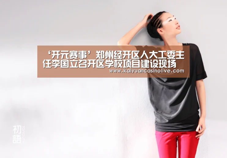 ‘开元赛事’郑州经开区人大工委主任李国立召开区学校项目建设现场会(图1) 开元登录